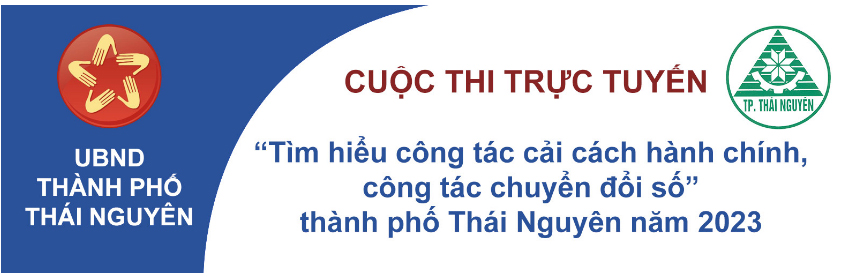 BỘ CÂU HỎI  CUỘC THI TRẮC NGHIỆM TRỰC TUYẾN TÌM HIỂU  CÔNG TÁC CẢI CÁCH HÀNH CHÍNH, CÔNG TÁC CHUYỂN ĐỔI SỐ THÀNH PHỐ THÁI NGUYÊN NĂM 2023